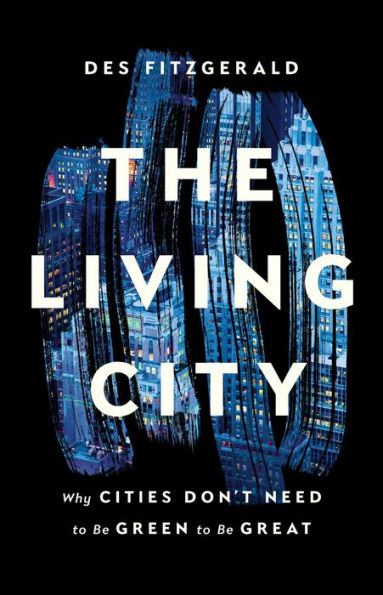 The Living City: Why Cities Don't Need to Be Green Great