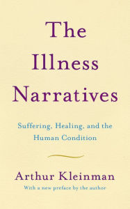 Title: The Illness Narratives: Suffering, Healing, And The Human Condition, Author: Arthur Kleinman