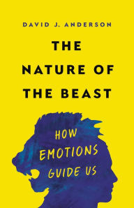 Title: The Nature of the Beast: How Emotions Guide Us, Author: David J. Anderson