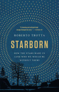 Ebook ebook downloads free Starborn: How the Stars Made Us (and Who We Would Be Without Them) RTF by Roberto Trotta 9781541674776 in English