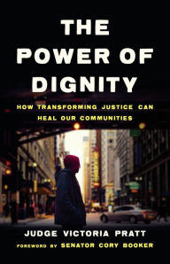 Title: The Power of Dignity: How Transforming Justice Can Heal Our Communities, Author: Victoria Pratt