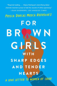 Title: For Brown Girls with Sharp Edges and Tender Hearts: A Love Letter to Women of Color, Author: Prisca Dorcas Mojica Rodríguez