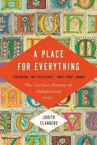 Title: A Place for Everything: The Curious History of Alphabetical Order, Author: Judith Flanders