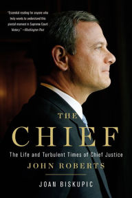 Title: The Chief: The Life and Turbulent Times of Chief Justice John Roberts, Author: Joan Biskupic