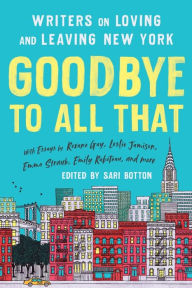 Title: Goodbye to All That (Revised Edition): Writers on Loving and Leaving New York, Author: Sari Botton