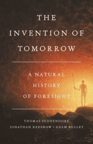 Free download audio e-books The Invention of Tomorrow: A Natural History of Foresight 9781541675728 by Thomas Suddendorf, Jonathan Redshaw, Adam Bulley, Thomas Suddendorf, Jonathan Redshaw, Adam Bulley