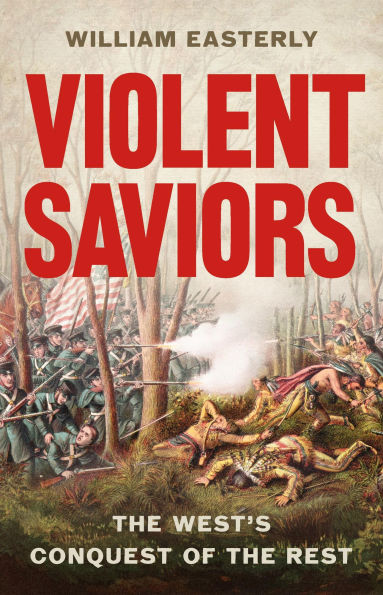 Violent Saviors: the West's Conquest of Rest