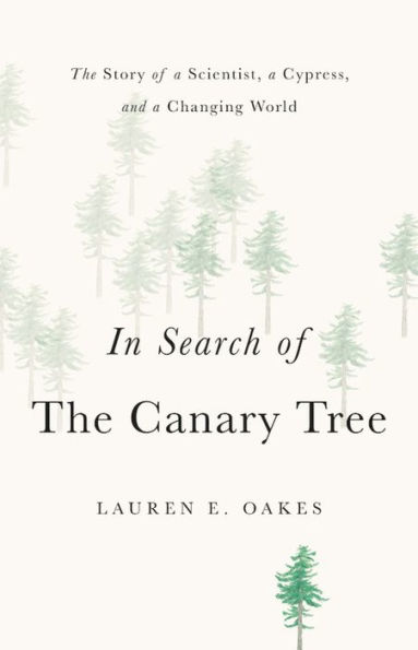 In Search of the Canary Tree: The Story of a Scientist, a Cypress, and a Changing World