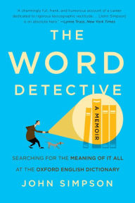 Title: The Word Detective: Searching for the Meaning of It All at the Oxford English Dictionary, Author: John Simpson