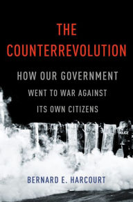 Title: The Counterrevolution: How Our Government Went to War Against Its Own Citizens, Author: Bernard E. Harcourt