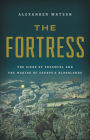The Fortress: The Siege of Przemysl and the Making of Europe's Bloodlands