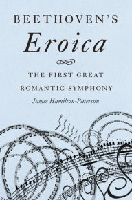 Title: Beethoven's Eroica: The First Great Romantic Symphony, Author: James Hamilton-Paterson