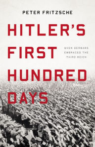 Download a book to ipad 2 Hitler's First Hundred Days: When Germans Embraced the Third Reich PDF CHM RTF by Peter Fritzsche 9781541697430