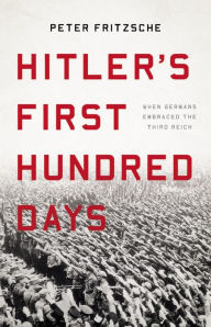 Title: Hitler's First Hundred Days: When Germans Embraced the Third Reich, Author: Peter Fritzsche