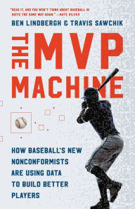 Title: The MVP Machine: How Baseball's New Nonconformists Are Using Data to Build Better Players, Author: Ben Lindbergh