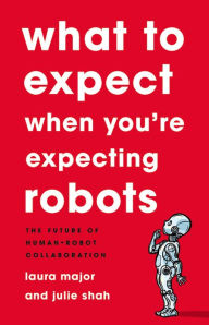 Free book of revelation download What To Expect When You're Expecting Robots: The Future of Human-Robot Collaboration DJVU by Laura Major, Julie Shah 9781541699113 in English