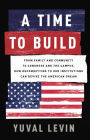 A Time to Build: From Family and Community to Congress and the Campus, How Recommitting to Our Institutions Can Revive the American Dream