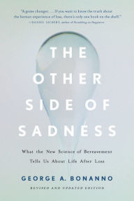 Title: The Other Side of Sadness: What the New Science of Bereavement Tells Us About Life After Loss, Author: George A. Bonanno