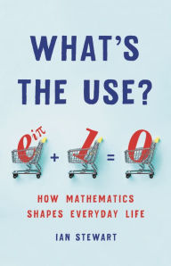 Free downloads for ebooks google What's the Use?: How Mathematics Shapes Everyday Life 9781541699489