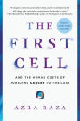 The First Cell: And the Human Costs of Pursuing Cancer to the Last