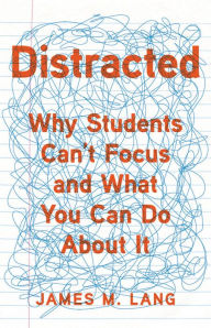 Title: Distracted: Why Students Can't Focus and What You Can Do About It, Author: James M. Lang