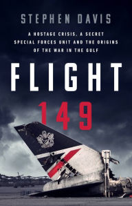 Title: Flight 149: A Hostage Crisis, a Secret Special Forces Unit, and the Origins of the Gulf War, Author: Stephen Davis