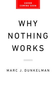 Title: Why Nothing Works: Who Killed Progress-and How to Bring It Back, Author: Marc J. Dunkelman