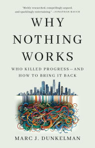 Title: Why Nothing Works: Who Killed Progress-and How to Bring It Back, Author: Marc J. Dunkelman