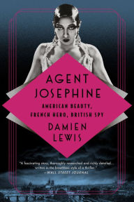 Title: Agent Josephine: American Beauty, French Hero, British Spy, Author: Damien Lewis