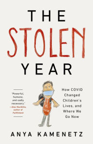 Download google books free ubuntu The Stolen Year: How COVID Changed Children's Lives, and Where We Go Now 9781541700987  by Anya Kamenetz, Anya Kamenetz in English