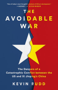 Title: The Avoidable War: The Dangers of a Catastrophic Conflict between the US and Xi Jinping's China, Author: Kevin Rudd