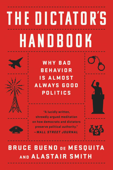 The Dictator's Handbook: Why Bad Behavior is Almost Always Good Politics