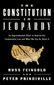 Downloading google books to pdf The Constitution in Jeopardy: An Unprecedented Effort to Rewrite Our Fundamental Law and What We Can Do About It by Russ Feingold, Peter Prindiville, Russ Feingold, Peter Prindiville