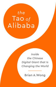 Title: The Tao of Alibaba: Inside the Chinese Digital Giant That Is Changing the World, Author: Brian A Wong