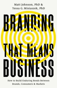 Branding that Means Business: How to Build Enduring Bonds between Brands, Consumers and Markets