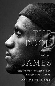 Title: The Book of James: The Power, Politics, and Passion of LeBron, Author: Valerie Babb