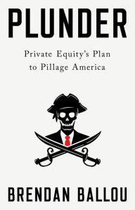 Books in greek free download Plunder: Private Equity's Plan to Pillage America by Brendan Ballou 9781541702103