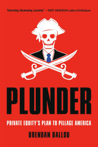 Title: Plunder: Private Equity's Plan to Pillage America, Author: Brendan Ballou