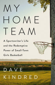 Download Ebooks for windows My Home Team: A Sportswriter's Life and the Redemptive Power of Small-Town Girls Basketball by Dave Kindred, Dave Kindred