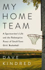 My Home Team: A Sportswriter's Life and the Redemptive Power of Small-Town Girls Basketball