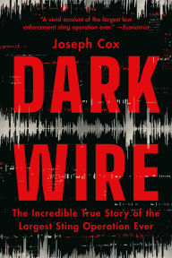 Title: Dark Wire: The Incredible True Story of the Largest Sting Operation Ever, Author: Joseph Cox
