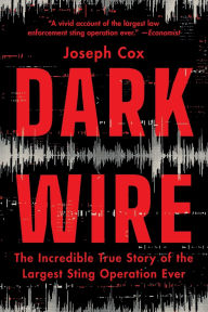 Title: Dark Wire: The Incredible True Story of the Largest Sting Operation Ever, Author: Joseph Cox
