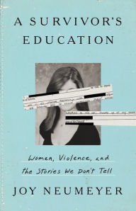 Title: A Survivor's Education: Women, Violence, and the Stories We Don't Tell, Author: Joy Neumeyer