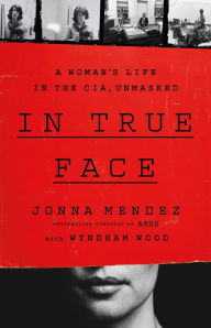 Free ebooks computer pdf download In True Face: A Woman's Life in the CIA, Unmasked by Jonna Mendez 9781541703124 in English