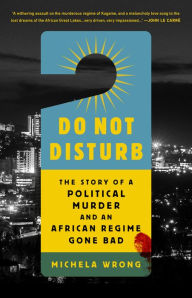 Free online books to read downloads Do Not Disturb: The Story of a Political Murder and an African Regime Gone Bad