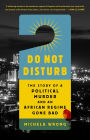 Do Not Disturb: The Story of a Political Murder and an African Regime Gone Bad