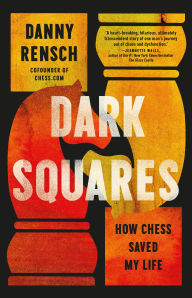 Title: Dark Squares: How Chess Saved My Life, Author: Danny Rensch