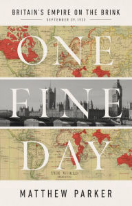 Free english book download One Fine Day: Britain's Empire on the Brink (English literature) by Matthew Parker