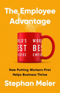 Read downloaded books on kindle The Employee Advantage: How Putting Workers First Helps Business Thrive by Stephan Meier CHM (English Edition) 9781541703889