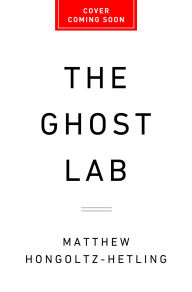 Title: The Ghost Lab: How Bigfoot Hunters, Mediums, and Alien Enthusiasts Are Wrecking Science, Author: Matthew Hongoltz-Hetling